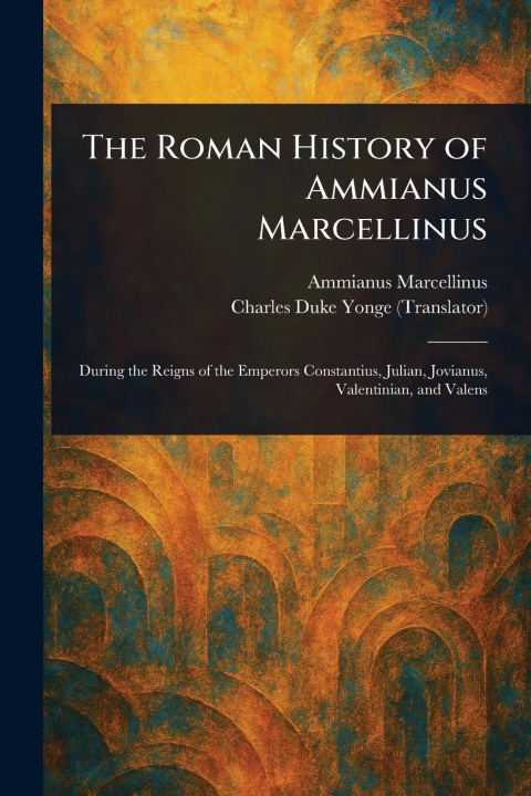 Книга The Roman History of Ammianus Marcellinus Charles Duke Yonge