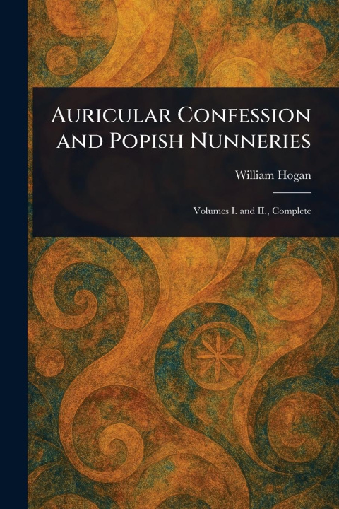 Kniha Auricular Confession and Popish Nunneries 