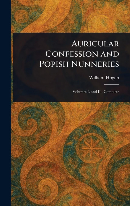 Kniha Auricular Confession and Popish Nunneries 