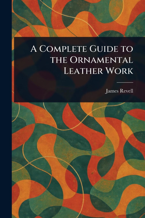 Carte A Complete Guide to the Ornamental Leather Work 