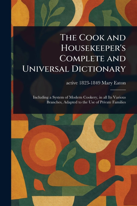Kniha The Cook and Housekeeper's Complete and Universal Dictionary 