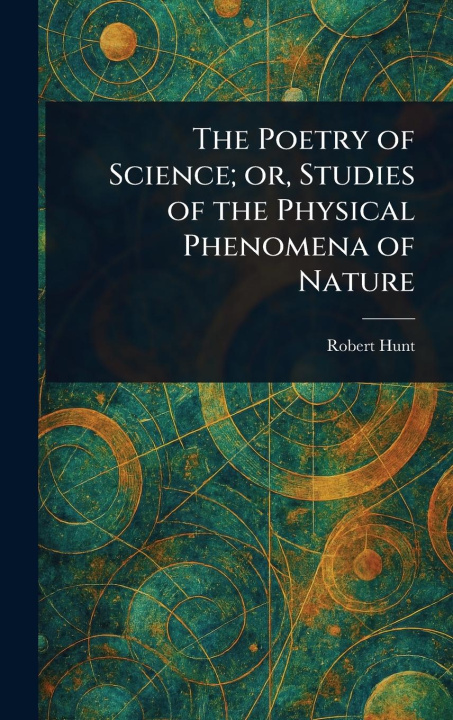 Kniha The Poetry of Science; or, Studies of the Physical Phenomena of Nature 