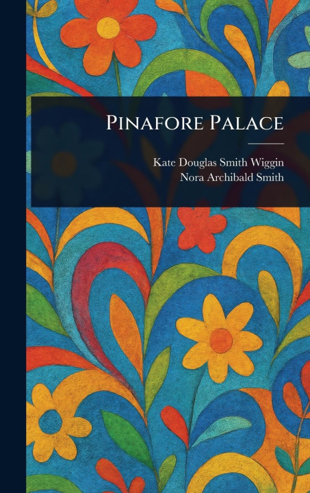 Kniha Pinafore Palace Nora Archibald Smith