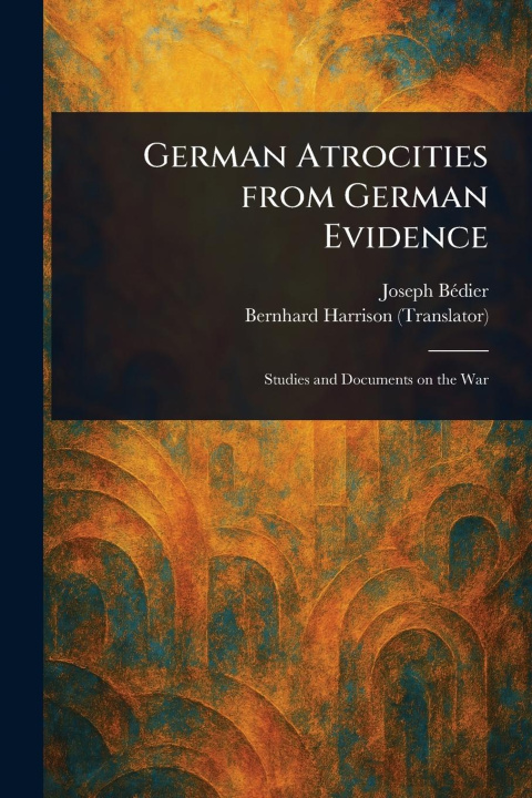 Carte German Atrocities From German Evidence Bernhard Harrison