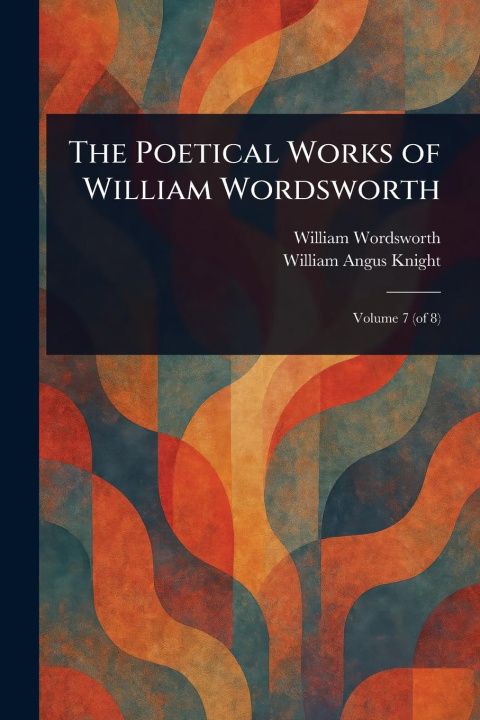 Kniha The Poetical Works of William Wordsworth William Angus Knight