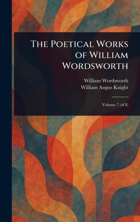 Kniha The Poetical Works of William Wordsworth William Angus Knight