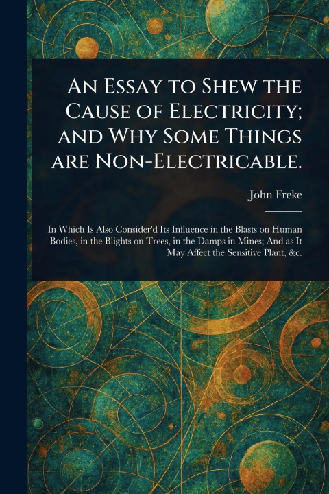 Kniha An Essay to Shew the Cause of Electricity; and Why Some Things Are Non-Electricable. 