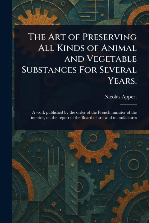 Книга The Art of Preserving All Kinds of Animal and Vegetable Substances For Several Years. 