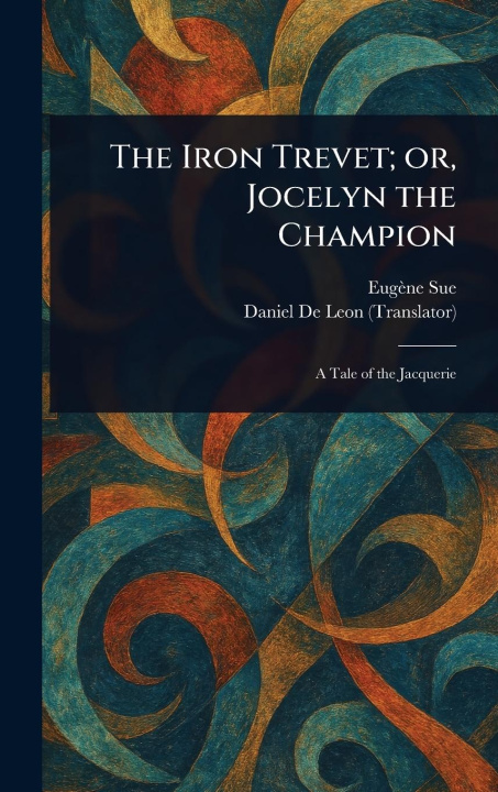 Книга The Iron Trevet; or, Jocelyn the Champion Daniel De Leon