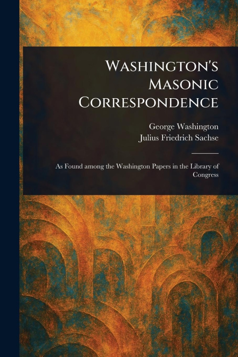 Carte Washington's Masonic Correspondence Julius Friedrich Sachse