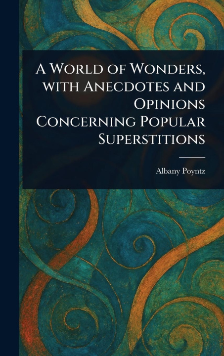 Kniha A World of Wonders, With Anecdotes and Opinions Concerning Popular Superstitions 