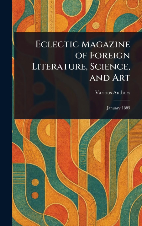 Kniha Eclectic Magazine of Foreign Literature, Science, and Art 
