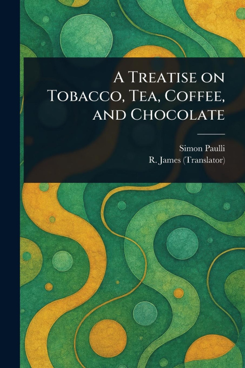 Книга A Treatise on Tobacco, Tea, Coffee, and Chocolate R (Robert) James
