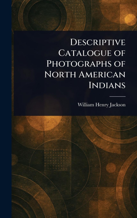 Kniha Descriptive Catalogue of Photographs of North American Indians 