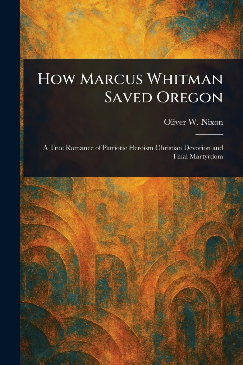 Kniha How Marcus Whitman Saved Oregon 