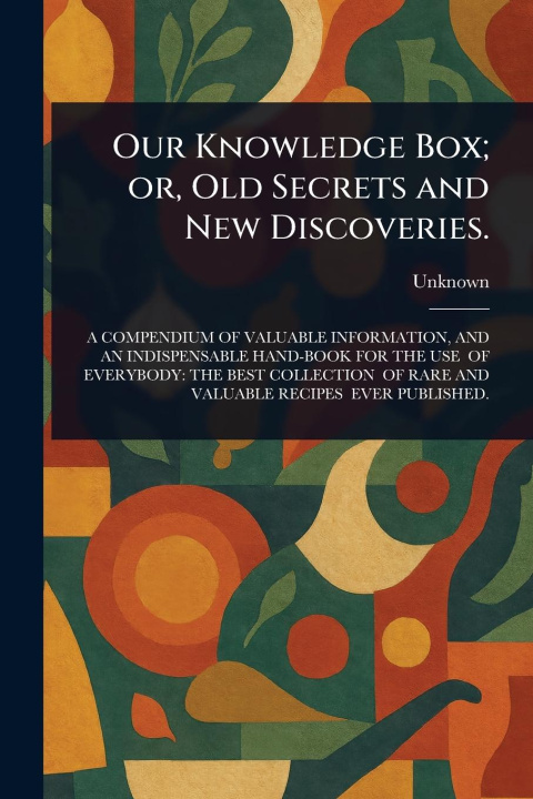 Kniha Our Knowledge Box; or, Old Secrets and New Discoveries. 