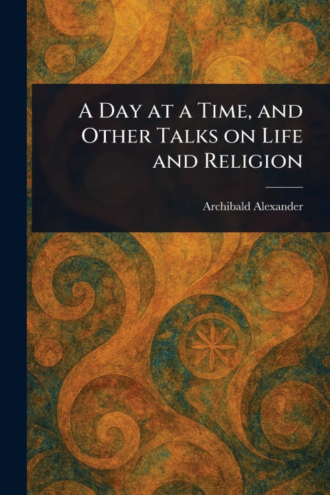 Kniha A Day at a Time, and Other Talks on Life and Religion 