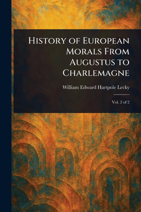 Книга History of European Morals From Augustus to Charlemagne 