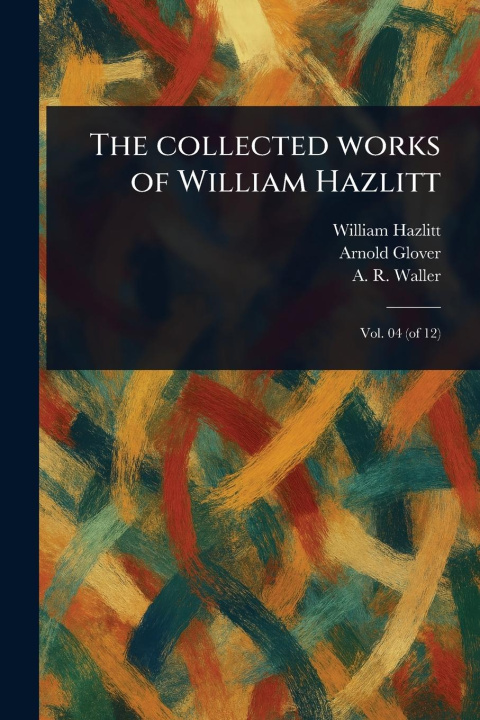 Kniha The Collected Works of William Hazlitt Arnold Glover