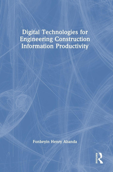 Kniha Digital Technologies for Engineering Construction Information Productivity Fonbeyin Henry Abanda