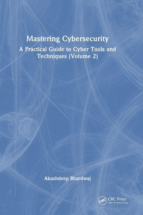 Kniha Mastering Cybersecurity - A Practical Guide to Cyber Tools & Techniques (Volume 2) Akashdeep (University of Petroleum and Energy Studies) Bhardwaj