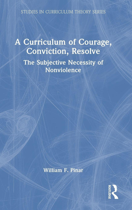 Kniha A Curriculum of Courage, Conviction, Resolve William F. Pinar