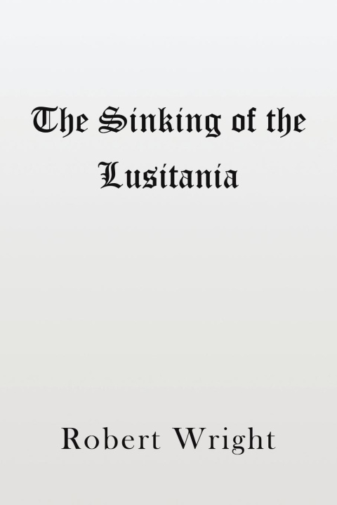 Kniha The Sinking of the Lusitania Robert Wright