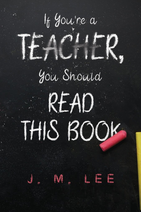 Kniha If You're a Teacher, You Should Read This Book J. M. Lee