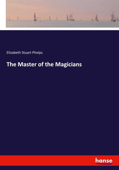 Kniha The Master of the Magicians Elizabeth Stuart Phelps