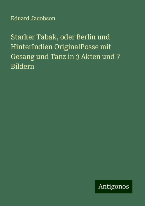 Kniha Starker Tabak, oder Berlin und HinterIndien OriginalPosse mit Gesang und Tanz in 3 Akten und 7 Bildern Eduard Jacobson