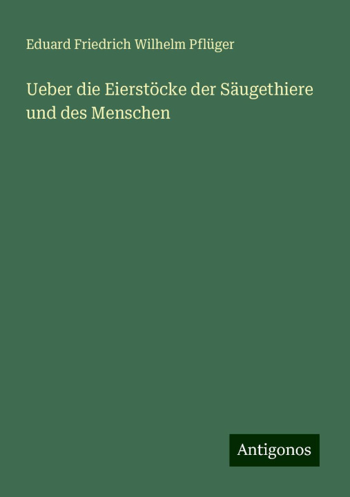 Kniha Ueber die Eierstöcke der Säugethiere und des Menschen Eduard Friedrich Wilhelm Pflüger