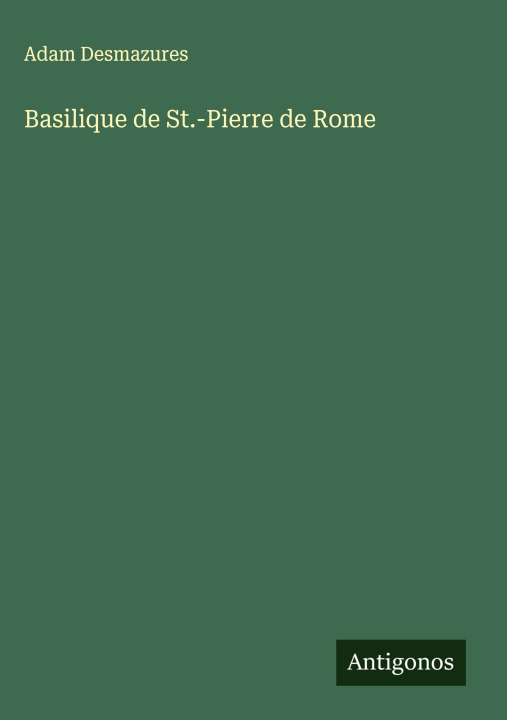 Kniha Basilique de St.-Pierre de Rome Adam Desmazures