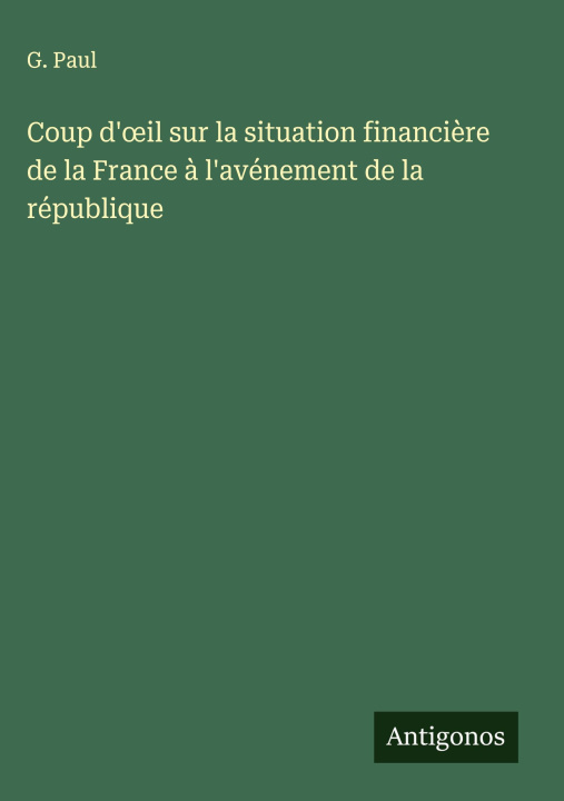 Книга Coup d'?il sur la situation financi?re de la France ? l'avénement de la république G. Paul