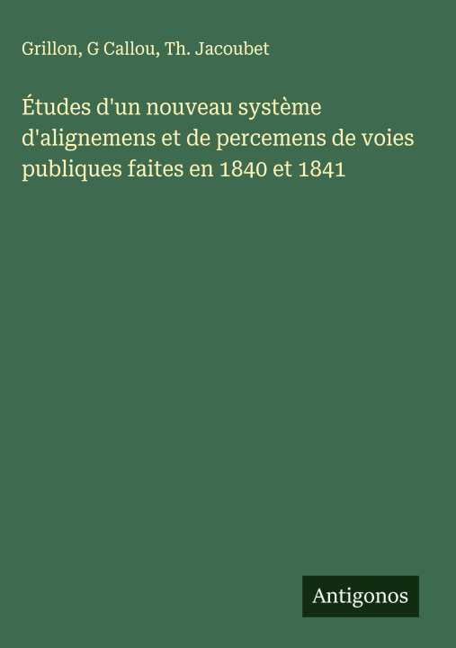 Книга Études d'un nouveau syst?me d'alignemens et de percemens de voies publiques faites en 1840 et 1841 G. Callou