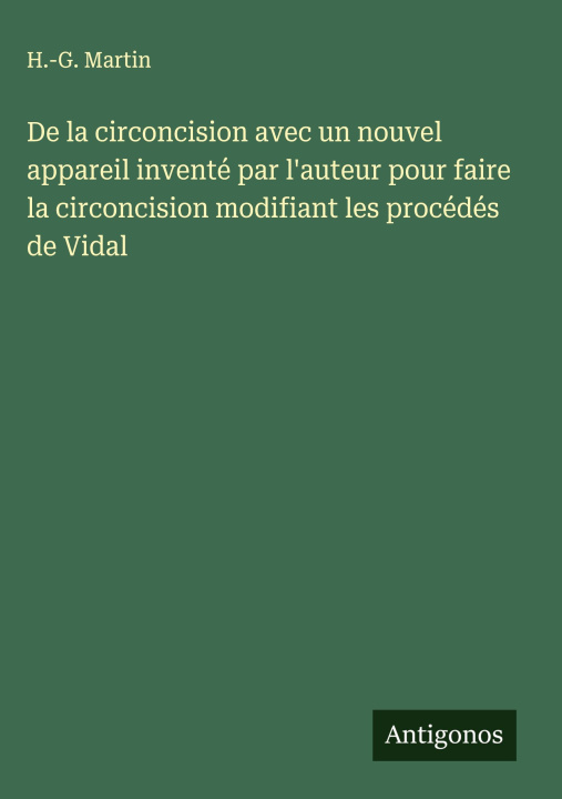 Книга De la circoncision avec un nouvel appareil inventé par l'auteur pour faire la circoncision modifiant les procédés de Vidal H.-G. Martin