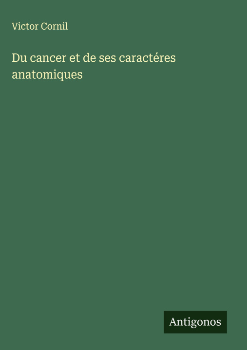 Book Du cancer et de ses caractéres anatomiques Victor Cornil