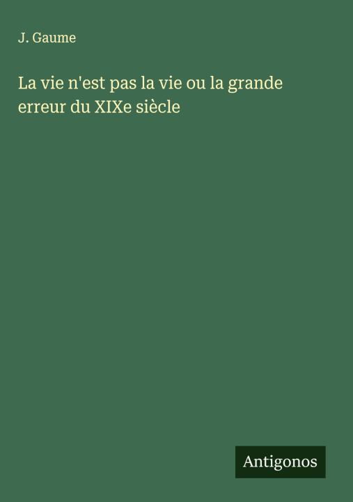 Kniha La vie n'est pas la vie ou la grande erreur du XIXe si?cle 
