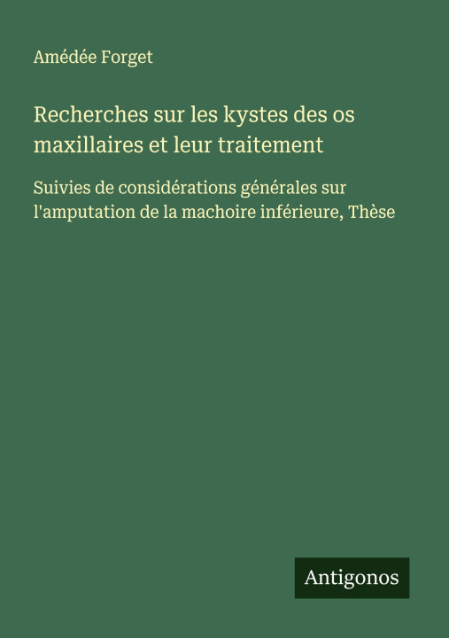 Kniha Recherches sur les kystes des os maxillaires et leur traitement Amédée Forget