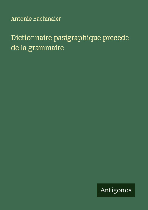 Carte Dictionnaire pasigraphique precede de la grammaire Antonie Bachmaier
