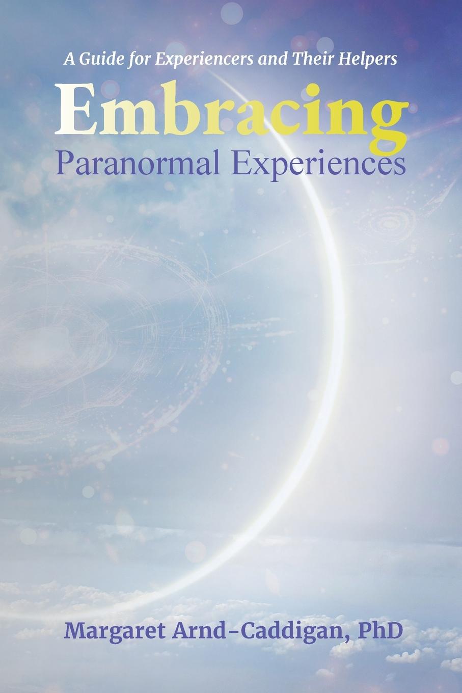 Kniha Embracing Paranormal Experiences PhD Margaret Arnd-Caddigan
