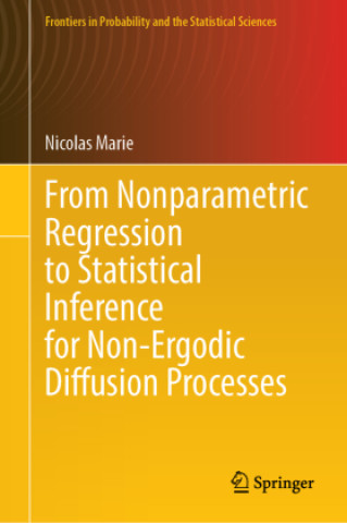 Kniha From Nonparametric Regression to Statistical Inference for Non-Ergodic Diffusion Processes Nicolas Marie