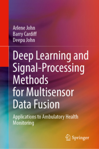 Kniha Deep Learning and Signal-Processing Methods for Multisensor Data Fusion Arlene John