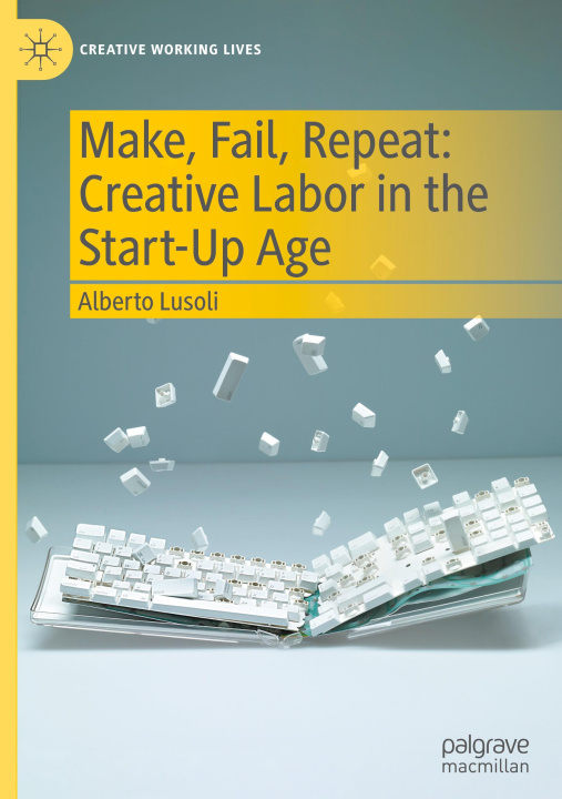Kniha Make, Fail, Repeat: Creative Labor in the Start-Up Age Alberto Lusoli
