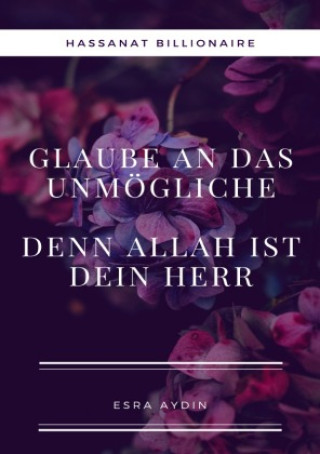 Kniha Glaube an das Unmögliche,denn Allah ist dein Herr Esra Aydin