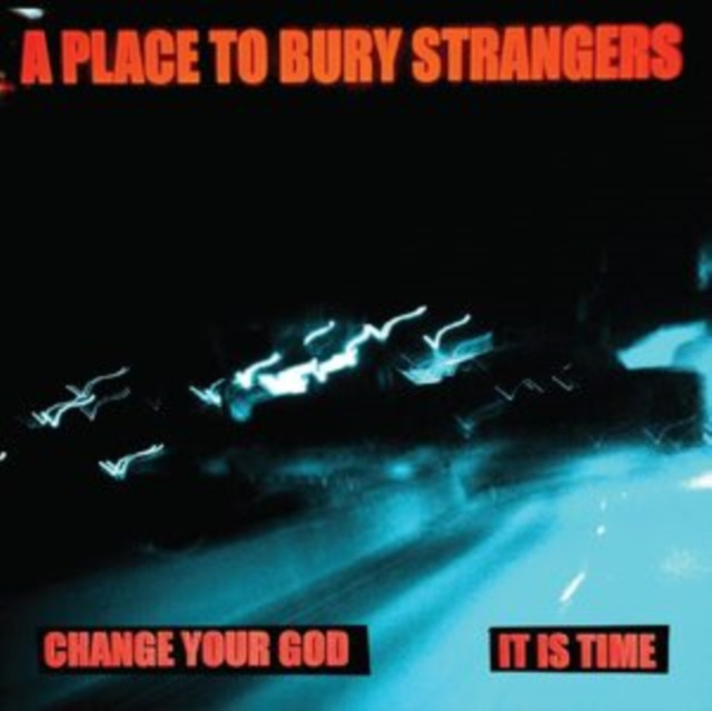 Audio Change Your God/Is It Time A Place to Bury Strangers