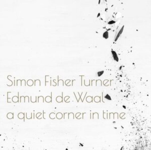 Audio A Quiet Corner in Time Simon Fisher Turner and Edmund de Waal