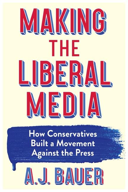Knjiga Making the Liberal Media A. J. Bauer