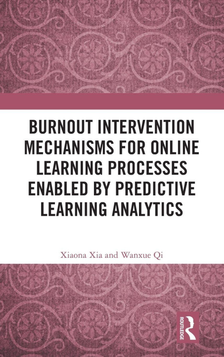 Kniha Burnout Intervention Mechanisms for Online Learning Processes Enabled by Predictive Learning Analytics Xiaona Xia