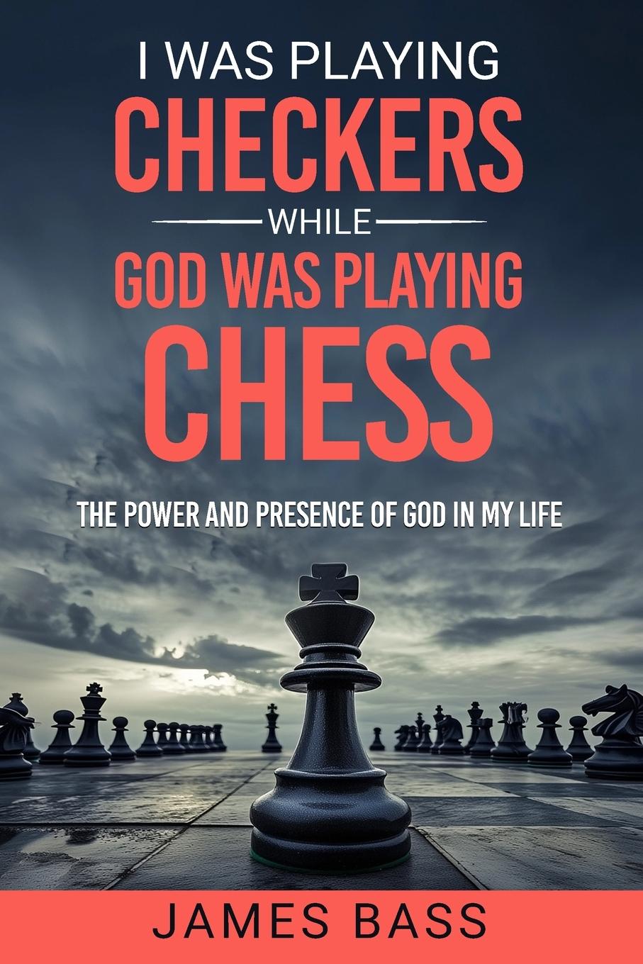Kniha I Was Playing Checkers While God Was Playing Chess James Bass