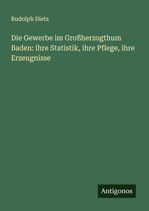Kniha Die Gewerbe im Großherzogthum Baden: ihre Statistik, ihre Pflege, ihre Erzeugnisse 